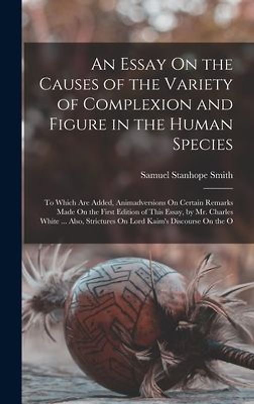 An Essay On the Causes of the Variety of Complexion and Figure in the Human Species