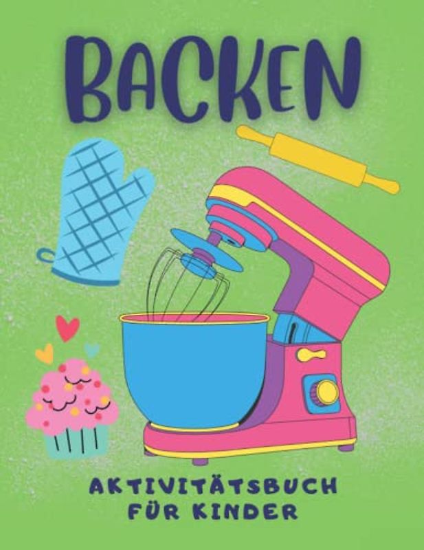 Backen Aktivitätsbuch für Kinder: Backen Ausmalen, Labyrinthe, Punkte verbinden, den Unterschied erkennen und Zahlen zählen und nachzeichnen Aktivitätsbuch für Kinder von 4-8 Jahren