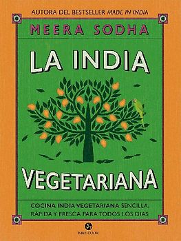 La India vegetariana : cocina india vegetariana sencilla, rápida y fresca para todos los días