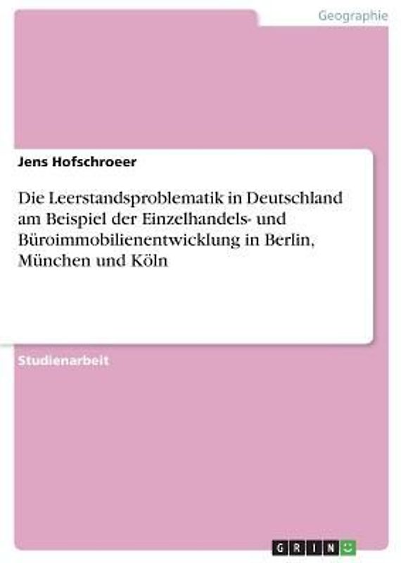 Die Leerstandsproblematik in Deutschland am Beispiel der Einzelhandels- und Büroimmobilienentwicklung in Berlin, München und Köln