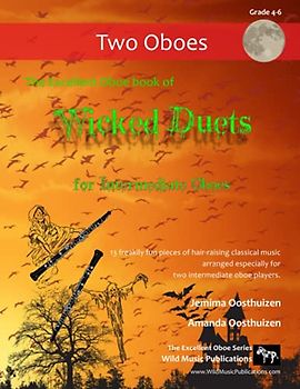 The Excellent Oboe Book of Wicked Duets for Intermediate Oboes: 13 freakily fun duets arranged especially for two intermediate oboists