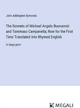 The Sonnets of Michael Angelo Buonarroti and Tommaso Campanella; Now for the First Time Translated into Rhymed English