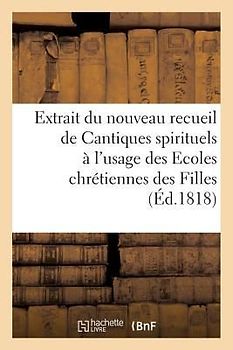 Extrait Du Nouveau Recueil de Cantiques Spirituels À l'Usage Des Ecoles Chrétiennes Des Filles: de la Charité