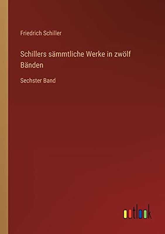 Schillers sämmtliche Werke in zwölf Bänden: Sechster Band
