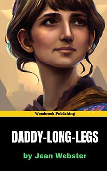 Daddy-Long-Legs: A Heart-warming Tale of Hope and Perseverance (Annotated)