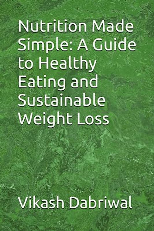 Nutrition Made Simple: A Guide to Healthy Eating and Sustainable Weight Loss