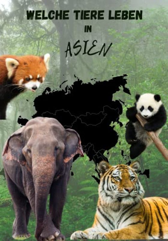 Welche Tiere leben in Asien, Kinderbuch mit Tieren, hochwertige Tierbilder, Kinderbuch mit Tieren aus Asien, Tierbuch für Kinder: die wichtigsten ... hochwertigen Bildern, Tiere aus Asien Buch