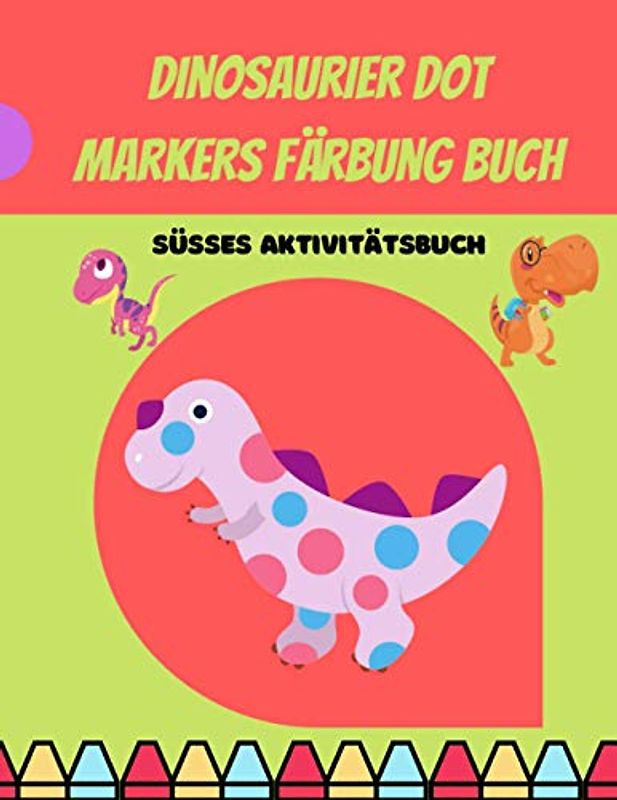 Dinosaurier Dot Markers Färbung Buch: Niedliche Dinosaurier Punkt Marker Malbuch für Kinder, Kleinkinder, Vorschüler, Jungen, Mädchen, Alter 1-3, 2-5; ... Marker Kunst kreative Kinder Aktivität Buch