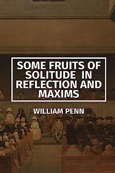 Some Fruits of Solitude in Reflection and Maxims