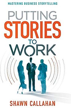 Putting Stories to Work: Mastering Business Storytelling