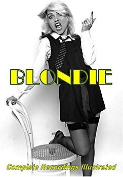 Blondie: Complete Recordings Illustrated (Essential Discographies, Band 107)