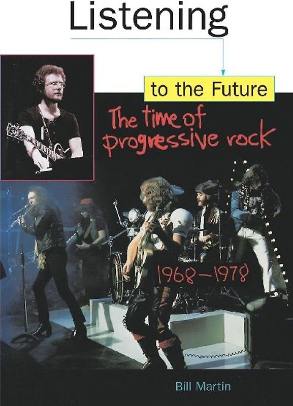 Listening to the Future: The Time of Progressive Rock, 1968-1978: Time of Progressive Rock, 1968-78 (Feedback, the Series in Contemporary Music) - Bill, Jr. Martin