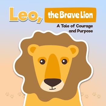 Leo, the Brave Lion A Tale of Courage and Purpose: The habit of reading books is a good habit for children, helping them get used to words and life through the story this book brings.