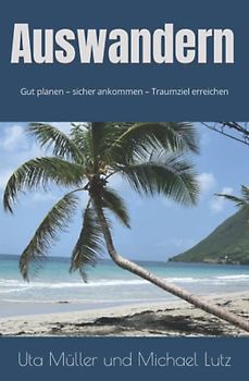 Auswandern: RATGEBER: Gut planen – sicher ankommen – Traumziel erreichen (Ratgeber Auswandern, Band 1)