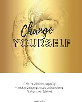 Change YOURSELF - Resilienz-Training: 10 Minuten Selbstreflektion pro Tag Stressbewältigung & emotionale Stärke für ein Leben in Leichtigkeit