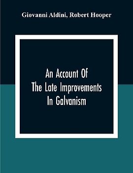 An Account Of The Late Improvements In Galvanism