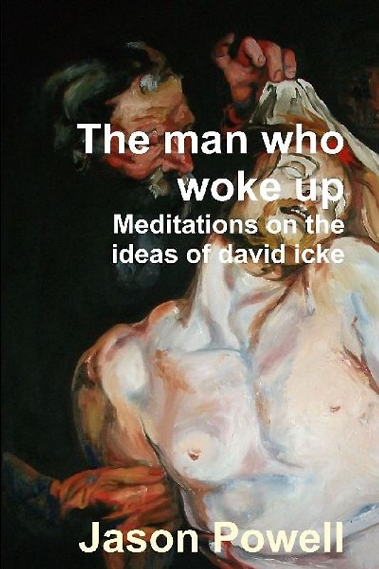 The man who woke up - Meditations on the ideas of David Icke