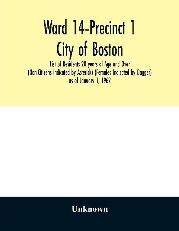 Ward 14-Precinct 1; City of Boston; List of Residents 20 years of Age and Over (Non-Citizens Indicated by Asterisk) (Females Indicated by Dagger) as of January 1, 1962