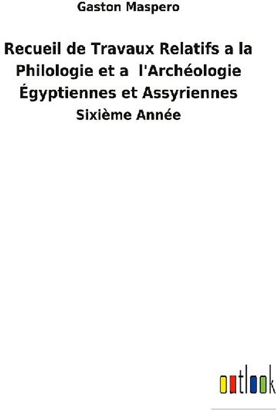Recueil de Travaux Relatifs a la Philologie et a  l'Archéologie Égyptiennes et Assyriennes