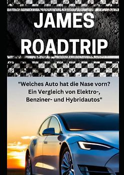 JAMES ROADTRIP "Welches Auto hat die Nase vorn? Ein Vergleich von Elektro-, Benziner- und Hybridautos" ACHTUNG DAS MÜSSEN SIE EINFACH WISSEN BEVOR ... for Dummies, Lebensgefühl Auto, Elektro Auto,