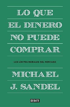 Lo que el dinero no puede comprar : los límites morales del mercado