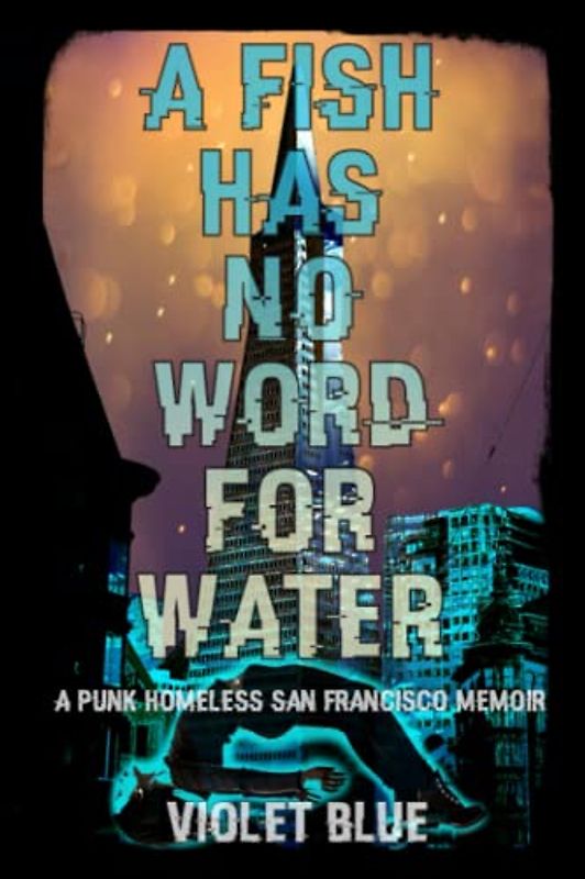 A Fish Has No Word For Water: A punk homeless San Francisco memoir