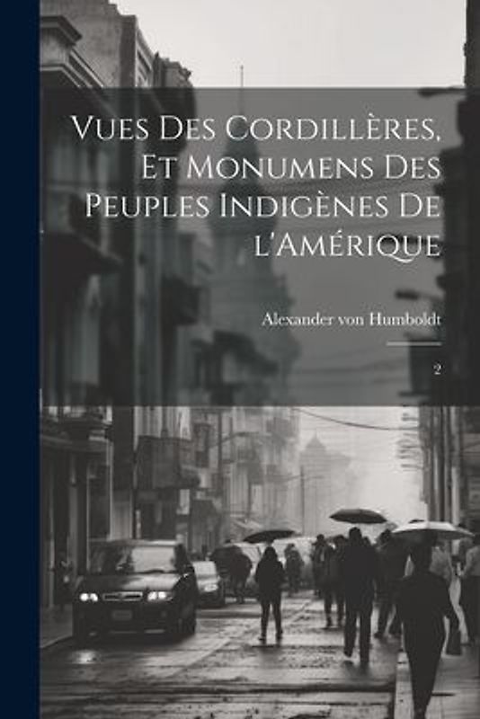 Vues des Cordillères, et monumens des peuples indigènes de l'Amérique: 2