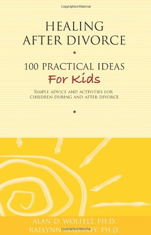 Healing After Divorce: 100 Practical Ideas for Kids (Healing Your Grieving Heart Series)