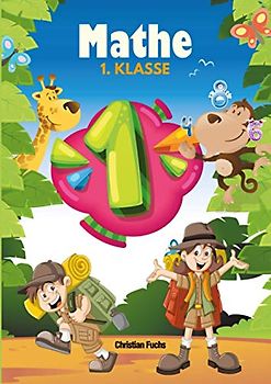 Mathe 1. Klasse: Das empfohlene Übungsheft für die 1. Klasse Mathe. Denk- und Rechentraining. Rechnen lernen leicht gemacht.
