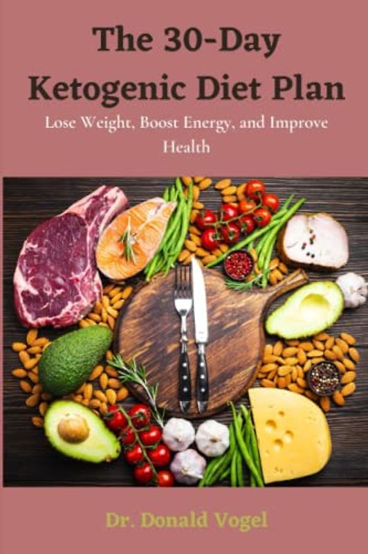 The 30-Day Ketogenic Diet Plan: Lose Weight, Boost Energy, and Improve Health