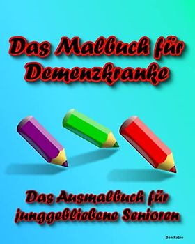 Das Malbuch für Demenzkranke: Das Ausmalbuch für junggebliebene Senioren