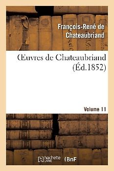 Oeuvres de Chateaubriand. Les Quatres Stuarts. Moîse. Voyage Au Mont-Blanc. Vol. 11