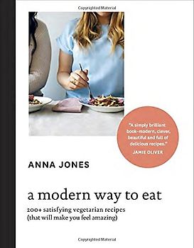 A Modern Way to Eat: 200+ Satisfying Vegetarian Recipes (That Will Make You Feel Amazing) - Jones, Anna