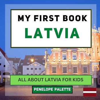 My First Book - Latvia: All About Latvia For Kids (My First Book - World Edition, Band 87)