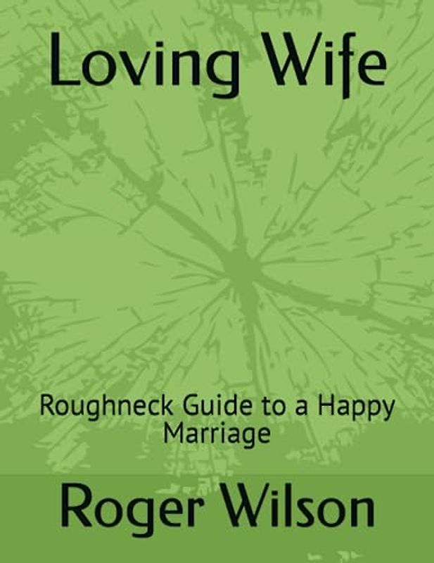 Loving Wife: Roughneck Guide to a Happy Marriage