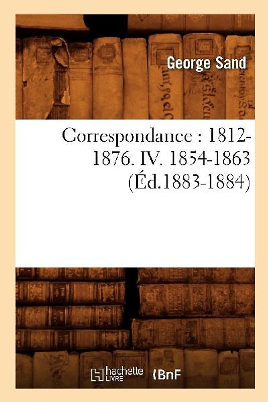 Correspondance: 1812-1876. IV. 1854-1863 (Éd.1883-1884)