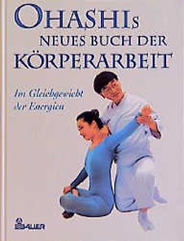 Ohashis Neues Buch der Körperarbeit. Im Gleichgewicht der Energien