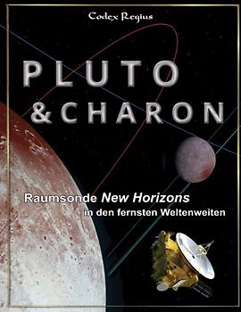 Pluto & Charon: Die Sonde New Horizons in den fernsten Weltenweiten (Kleine Welten des Sonnensystems)