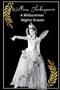 A Midsummer Nights Dream - William Shakespeare: A tale of love, magic, and mistaken identity in the woods.