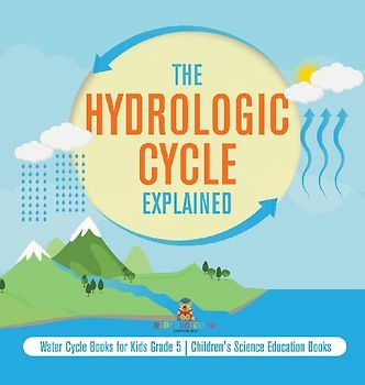 The Hydrologic Cycle Explained | Water Cycle Books for Kids Grade 5 | Children's Science Education Books