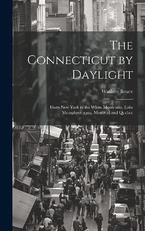 The Connecticut by Daylight: From New York to the White Mountains, Lake Memphremagog, Montreal and Quebec