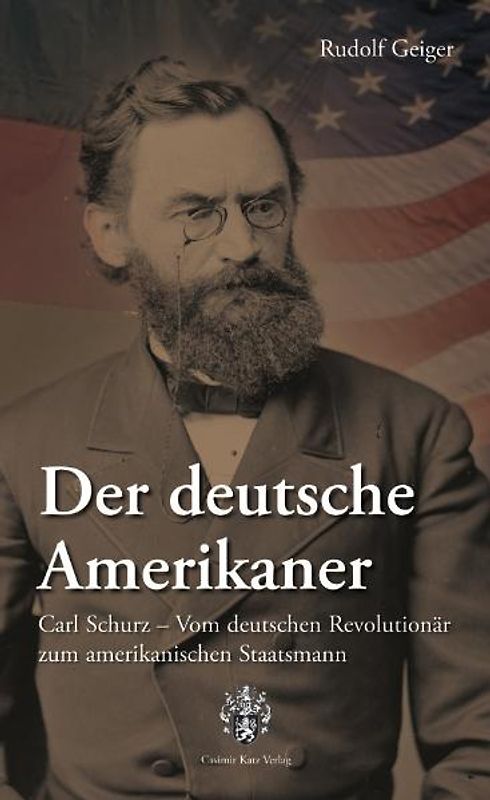 Carl Schurz Der deutsche Amerikaner