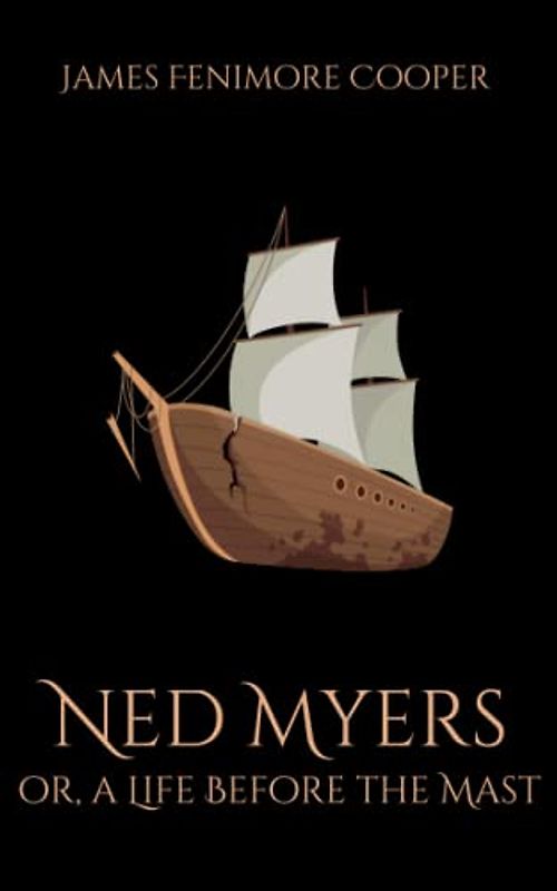 Ned Myers, or, a Life Before the Mast: A Biographical Historical Fiction Novel (Annotated)