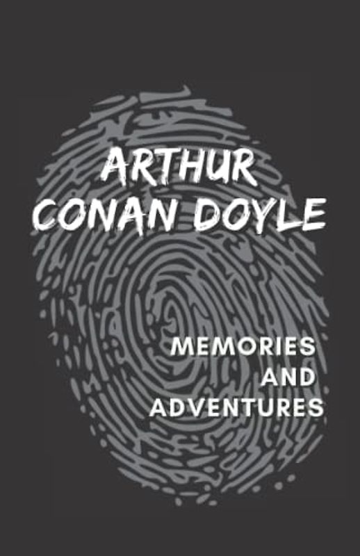 Memories and Adventures: An Arthur Conan Doyle’s Classic Novel - Autobiography Books (Annotated)