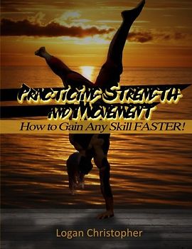 Practicing Strength and Movement: How to Gain Any Skill Faster!
