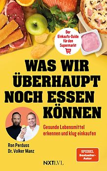 Was wir überhaupt noch essen können – Gesunde Lebensmittel erkennen, Zutatenlisten verstehen, Ernährungsmythen entlarven, Zusatzstoffe vermeiden, bewusster einkaufen und gesund essen im Alltag