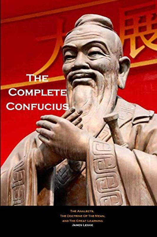 The Complete Confucius: The Analects, The Doctrine Of The Mean, and The Great Learning