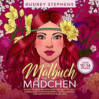 Das Malbuch für Mädchen von 10-14 Jahren: Das beste Geschenk für Mädchen ab 10 Jahren I Ein Malbuch für Stressabbau, Konzentration und Kreativitätsentwicklung