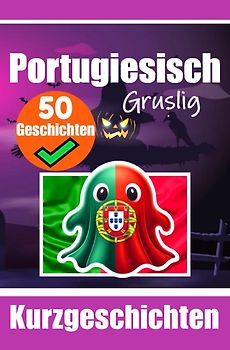 50 Kurze Gruselgeschichten auf Portugiesisch: Eine Zweisprachige Reise auf Portugiesisch und Deutsch