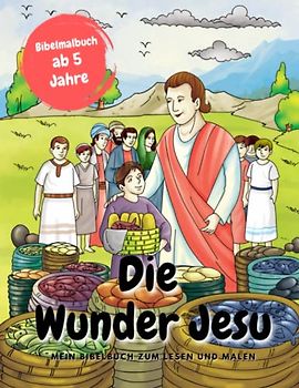 Die Wunder Jesu | Bibelmalbuch ab 5 Jahre: Mein Bibelbuch zum Lesen und Malen